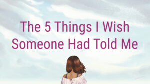 The 5 Things I Wish Someone Had Told Me