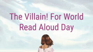 The Villain! For World Read Aloud Day